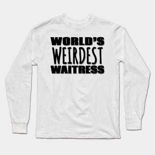 World's Weirdest Waitress Long Sleeve T-Shirt